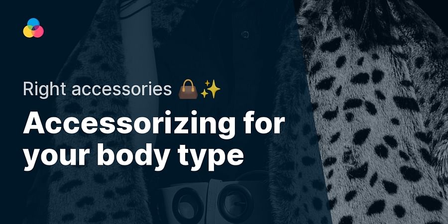Accessorizing for your body type - Right accessories 👜✨