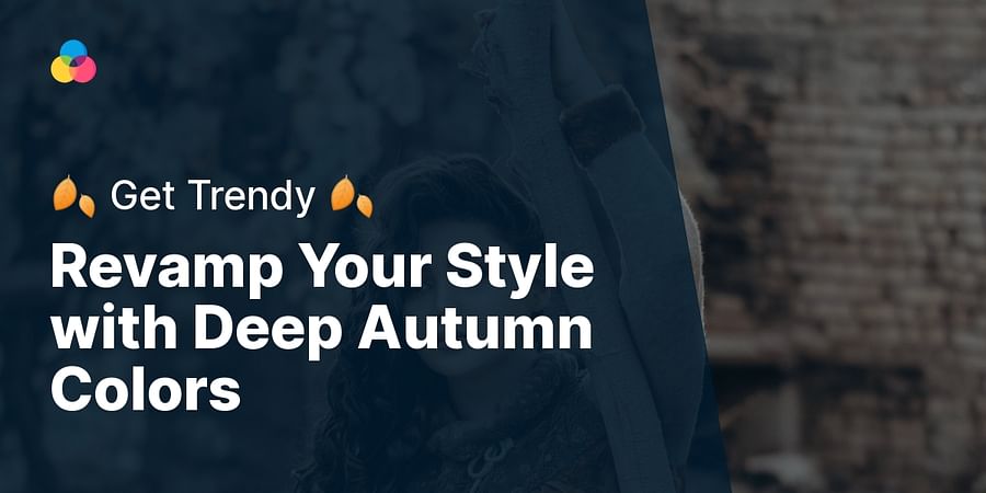 Revamp Your Style with Deep Autumn Colors - 🍂 Get Trendy 🍂
