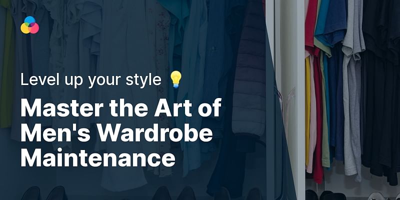 Master the Art of Men's Wardrobe Maintenance - Level up your style 💡