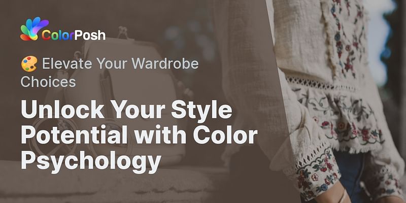 Unlock Your Style Potential with Color Psychology - 🎨 Elevate Your Wardrobe Choices