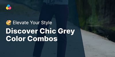 Discover Chic Grey Color Combos - 🎨 Elevate Your Style