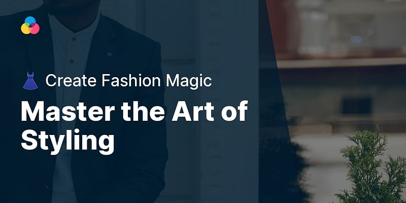 Master the Art of Styling - 👗 Create Fashion Magic