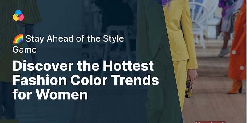 Discover the Hottest Fashion Color Trends for Women - 🌈 Stay Ahead of the Style Game
