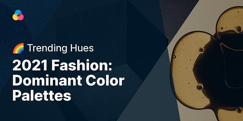 2021 Fashion: Dominant Color Palettes - 🌈 Trending Hues