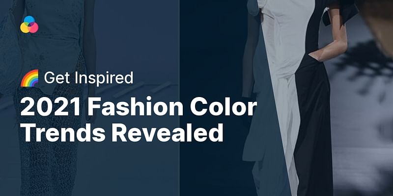 2021 Fashion Color Trends Revealed - 🌈 Get Inspired