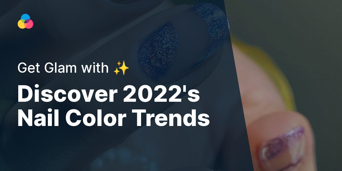 Discover 2022's Nail Color Trends - Get Glam with ✨