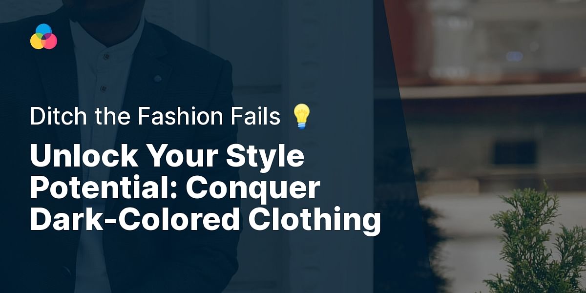 Why do darkcolored clothes make me look bad?