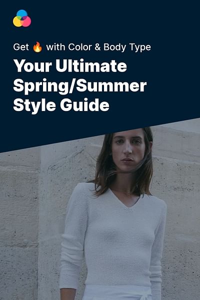 Your Ultimate Spring/Summer Style Guide - Get 🔥 with Color & Body Type
